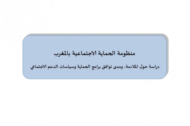 منظومة الحماية الاجتماعية بالمغرب  دراسة حول الملاءمة، ومدى توافق برامج الحماية وسياسات الدعم الاجتماعي